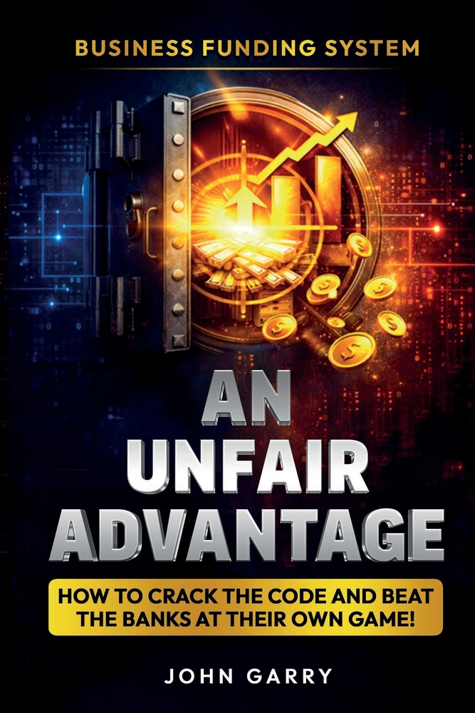 An Unfair Advantage: Business Funding System by John Garry